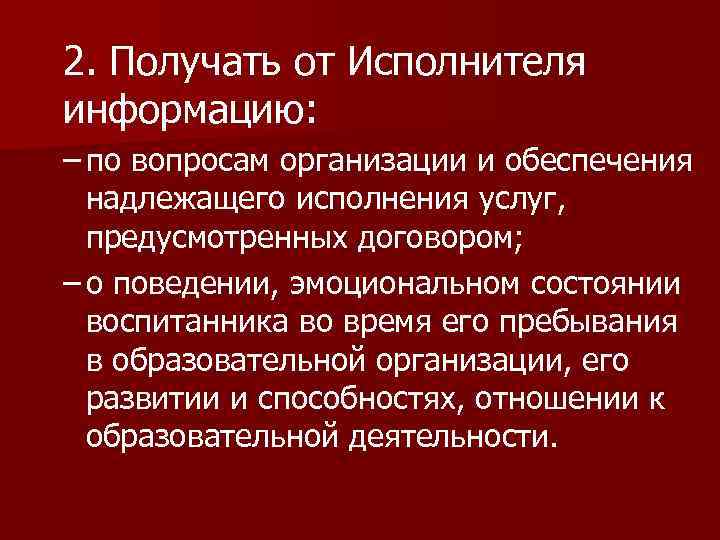 2. Получать от Исполнителя информацию: – по вопросам организации и обеспечения надлежащего исполнения услуг,
