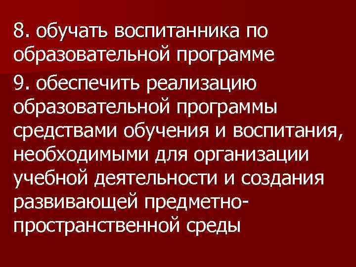 8. обучать воспитанника по 8. обучать воспитанника образовательной программе 9. обеспечить реализацию образовательной программы