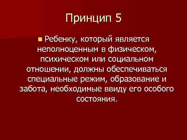 Принцип 5 n Ребенку, который является неполноценным в физическом, психическом или социальном отношении, должны