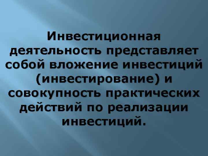 Инвестиционная деятельность представляет собой вложение инвестиций (инвестирование) и совокупность практических действий по реализации инвестиций.