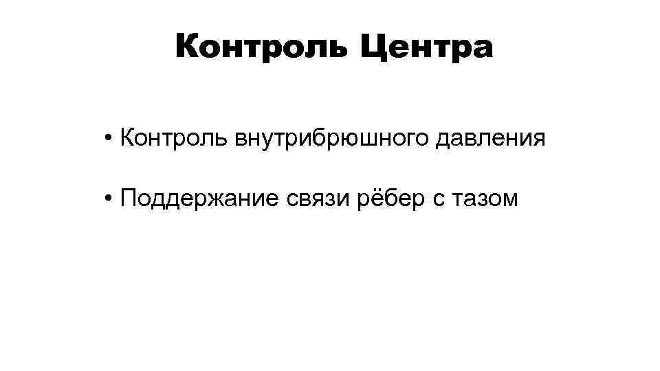 Контроль Центра • Контроль внутрибрюшного давления • Поддержание связи рёбер с тазом 