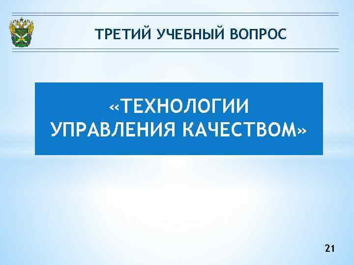 ТРЕТИЙ УЧЕБНЫЙ ВОПРОС «ТЕХНОЛОГИИ УПРАВЛЕНИЯ КАЧЕСТВОМ» 21 