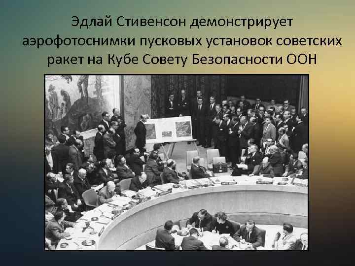 Эдлай Стивенсон демонстрирует аэрофотоснимки пусковых установок советских ракет на Кубе Совету Безопасности ООН 