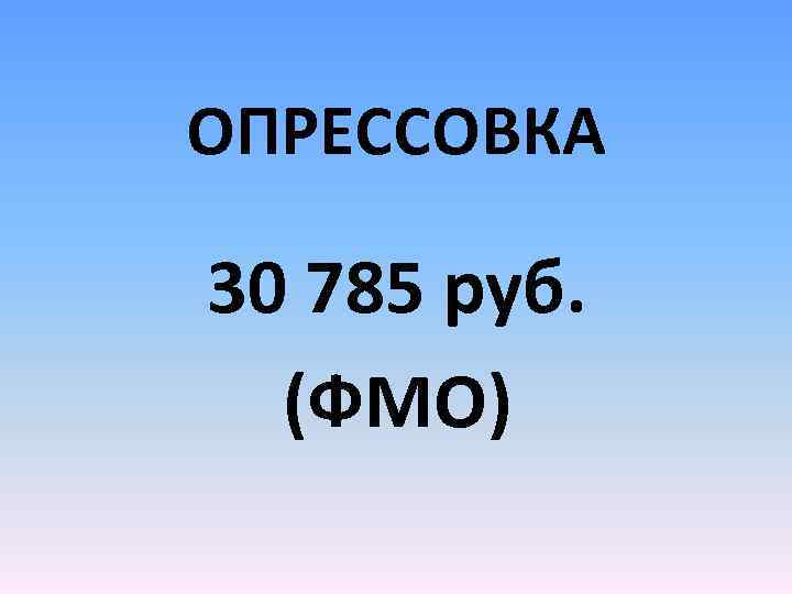 ОПРЕССОВКА 30 785 руб. (ФМО) 