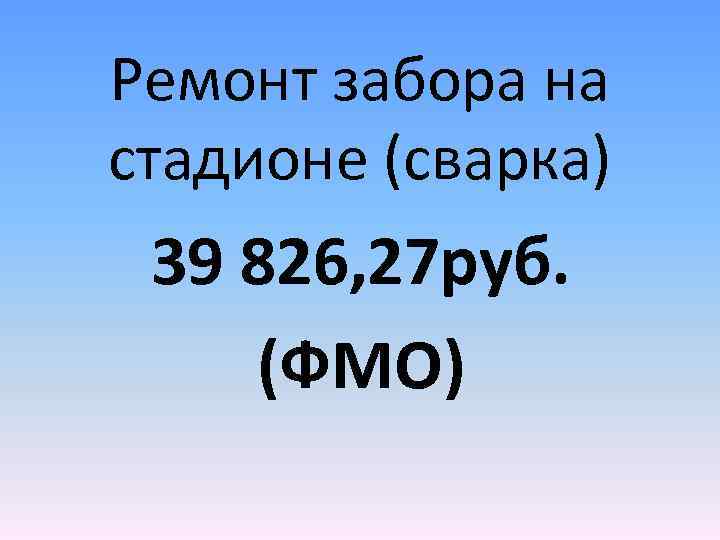 Ремонт забора на стадионе (сварка) 39 826, 27 руб. (ФМО) 
