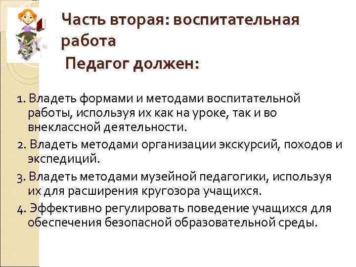 Часть вторая: воспитательная работа Педагог должен: 1. Владеть формами и методами воспитательной работы, используя