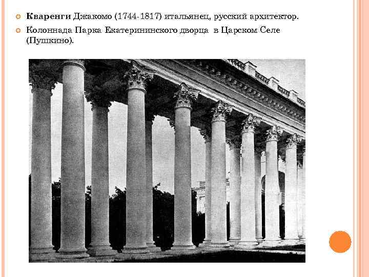  Кваренги Джакомо (1744 -1817) итальянец, русский архитектор. Колоннада Парка Екатерининского дворца в Царском