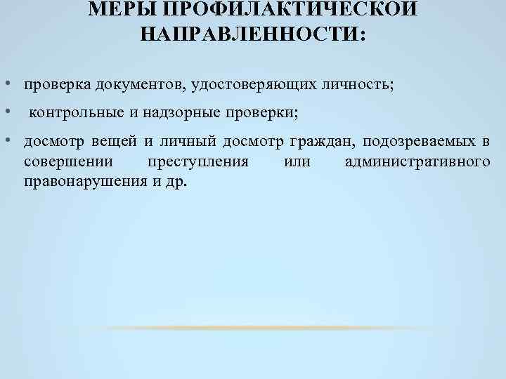 МЕРЫ ПРОФИЛАКТИЧЕСКОЙ НАПРАВЛЕННОСТИ: • проверка документов, удостоверяющих личность; • контрольные и надзорные проверки; •