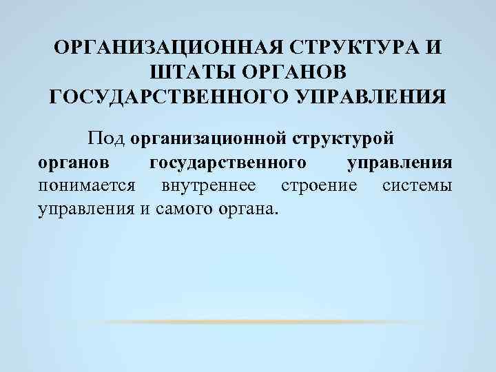 ОРГАНИЗАЦИОННАЯ СТРУКТУРА И ШТАТЫ ОРГАНОВ ГОСУДАРСТВЕННОГО УПРАВЛЕНИЯ Под организационной структурой органов государственного управления понимается