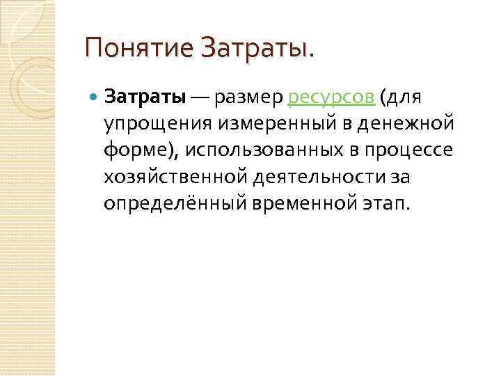 Понятие Затраты — размер ресурсов (для упрощения измеренный в денежной форме), использованных в процессе