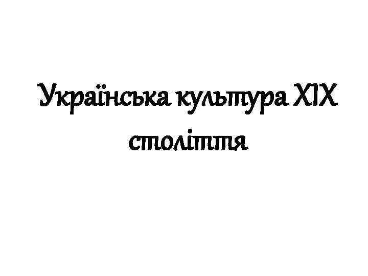 Українська культура ХІХ століття 