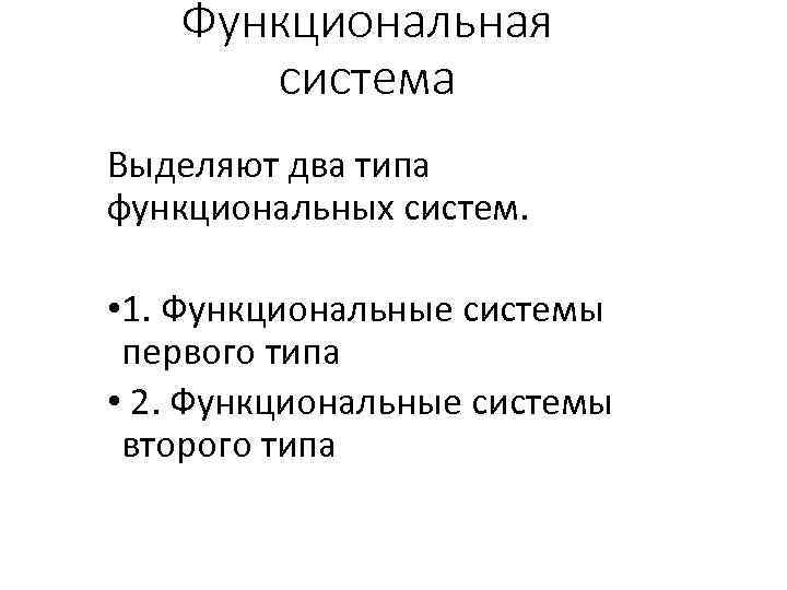 Функциональная система Выделяют два типа функциональных систем. • 1. Функциональные системы первого типа •