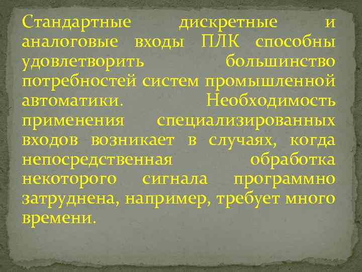 Стандартные дискретные и аналоговые входы ПЛК способны удовлетворить большинство потребностей систем промышленной автоматики. Необходимость