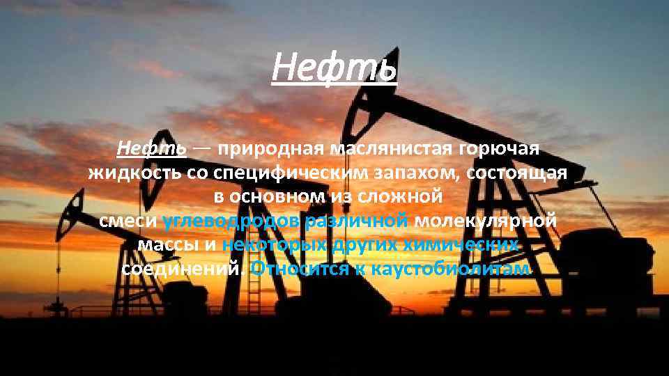 Нефть — природная маслянистая горючая жидкость со специфическим запахом, состоящая в основном из сложной