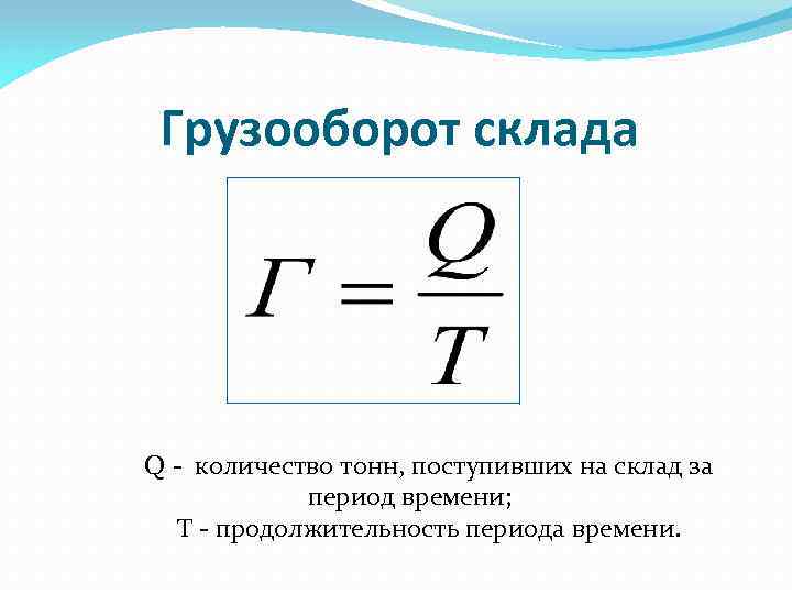 Грузооборот склада Q - количество тонн, поступивших на склад за период времени; Т -