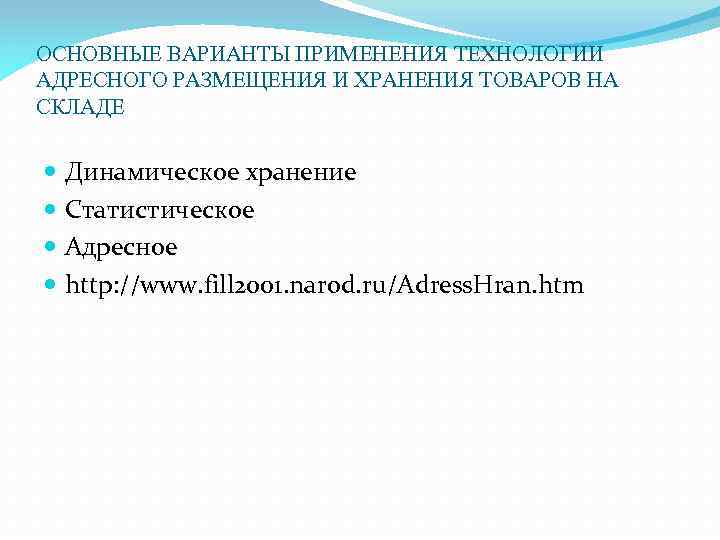 ОСНОВНЫЕ ВАРИАНТЫ ПРИМЕНЕНИЯ ТЕХНОЛОГИИ АДРЕСНОГО РАЗМЕЩЕНИЯ И ХРАНЕНИЯ ТОВАРОВ НА СКЛАДЕ Динамическое хранение Статистическое