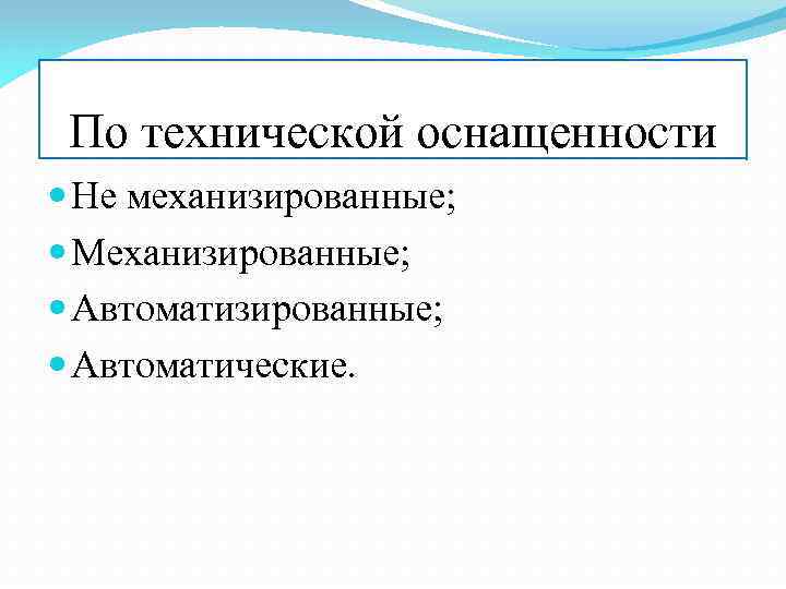 По технической оснащенности Не механизированные; Механизированные; Автоматические. 