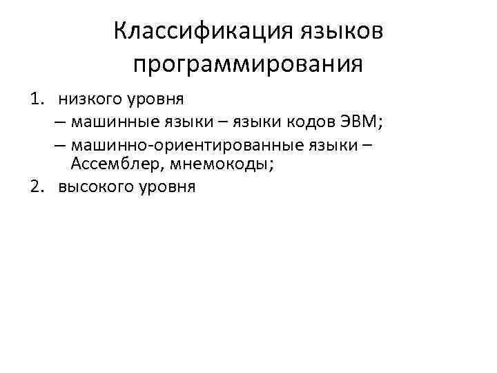 Классификация языков программирования 1. низкого уровня – машинные языки – языки кодов ЭВМ; –