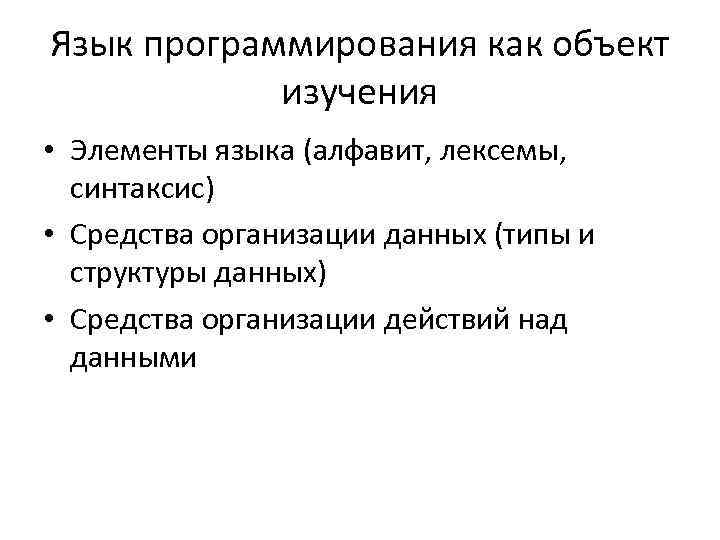 Язык программирования как объект изучения • Элементы языка (алфавит, лексемы, синтаксис) • Средства организации