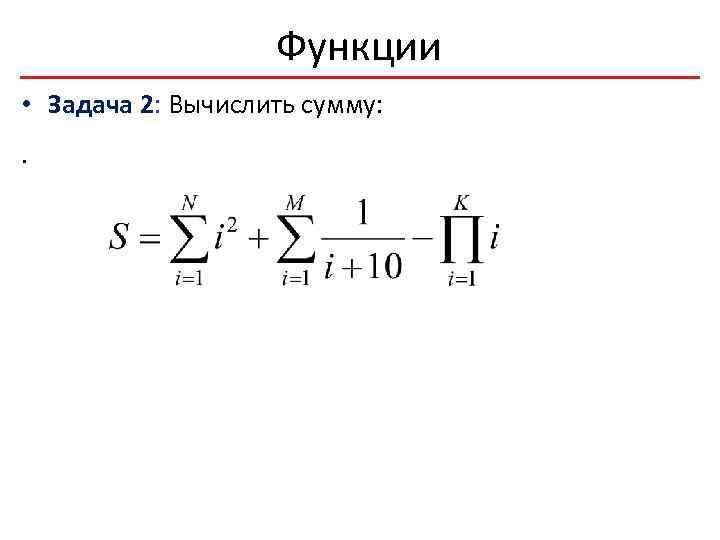 Функции • Задача 2: Вычислить сумму: . 