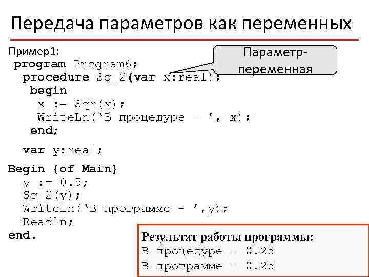 Передача параметров как переменных Пример1: Параметрprogram Program 6; переменная procedure Sq_2(var x: real); begin