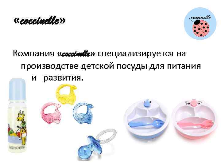  «coccinelle» Компания «coccinelle» специализируется на производстве детской посуды для питания иbи развития. 