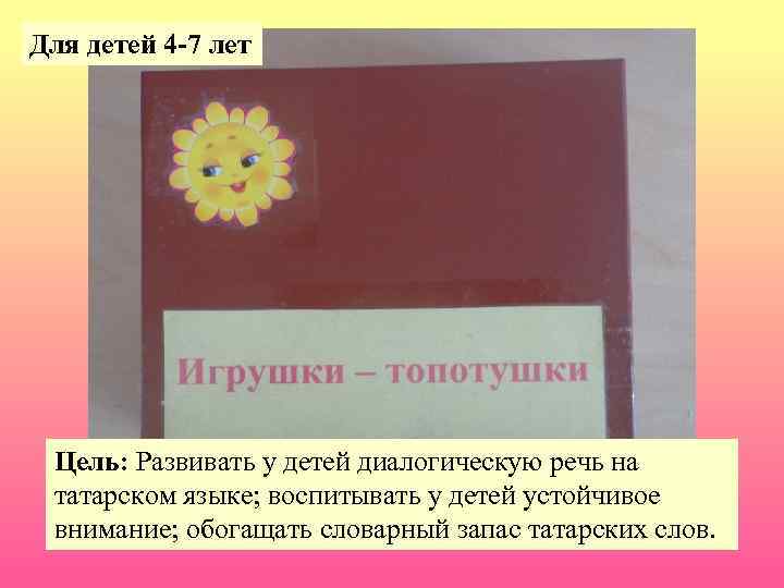 Для детей 4 -7 лет Цель: Развивать у детей диалогическую речь на татарском языке;