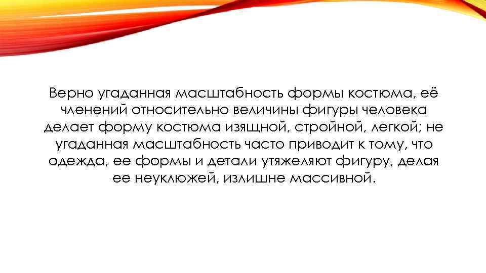 Верно угаданная масштабность формы костюма, её членений относительно величины фигуры человека делает форму костюма