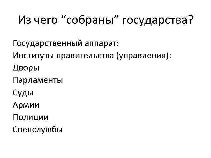 Из чего “собраны” государства? Государственный аппарат: Институты правительства (управления): Дворы Парламенты Суды Армии Полиции