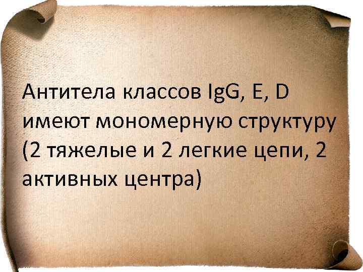 Антитела классов Ig. G, E, D имеют мономерную структуру (2 тяжелые и 2 легкие