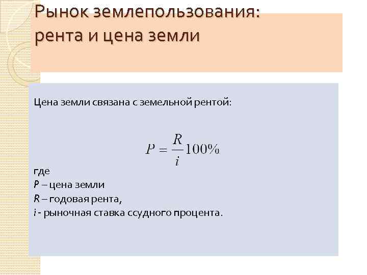 Рынок землепользования: рента и цена земли Цена земли связана с земельной рентой: где P