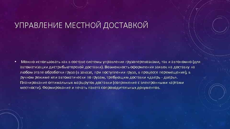 УПРАВЛЕНИЕ МЕСТНОЙ ДОСТАВКОЙ • Можно использовать как в составе системы управления грузоперевозками, так и