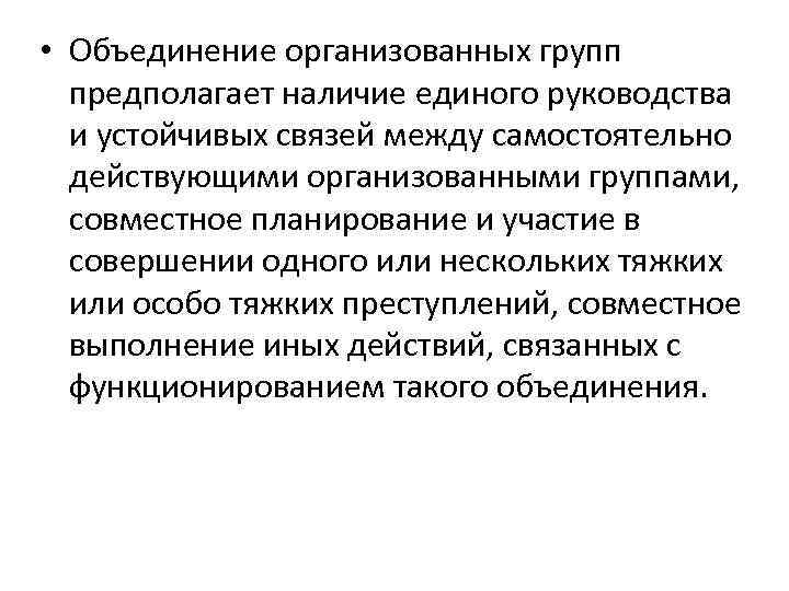  • Объединение организованных групп предполагает наличие единого руководства и устойчивых связей между самостоятельно