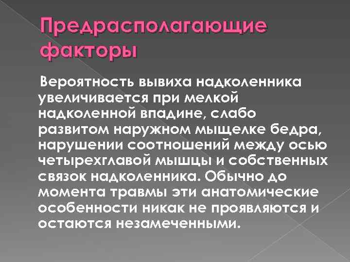 Предрасполагающие факторы Вероятность вывиха надколенника увеличивается при мелкой надколенной впадине, слабо развитом наружном мыщелке