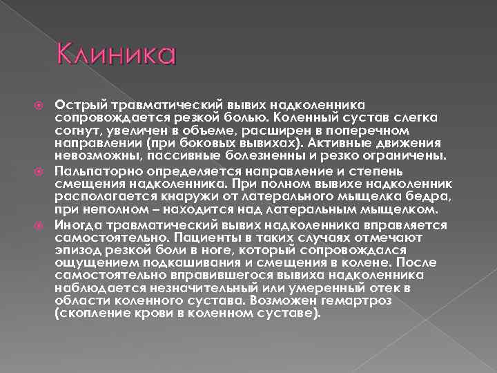 Клиника Острый травматический вывих надколенника сопровождается резкой болью. Коленный сустав слегка согнут, увеличен в