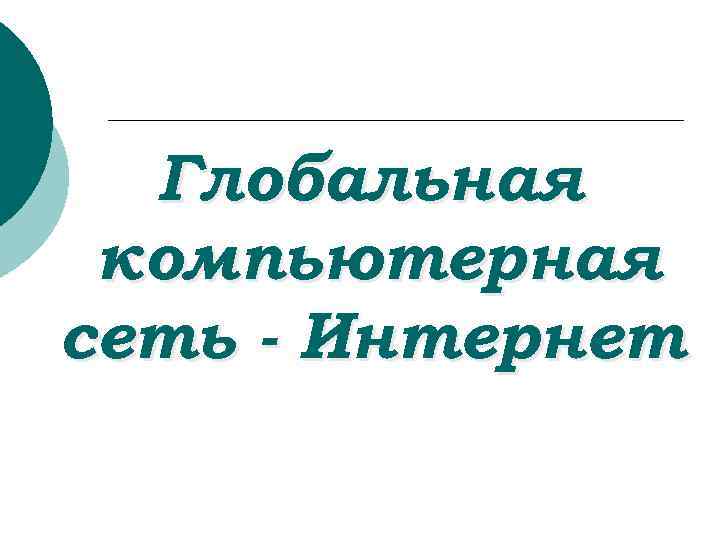 Глобальная компьютерная сеть - Интернет 