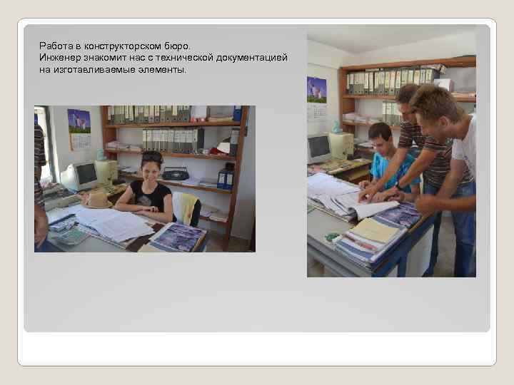 Работа в конструкторском бюро. Инженер знакомит нас с технической документацией на изготавливаемые элементы. 