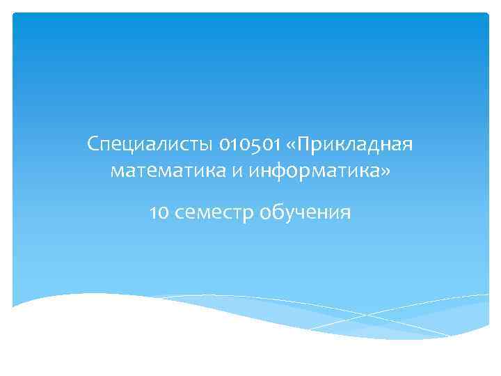 Специалисты 010501 «Прикладная математика и информатика» 10 семестр обучения 