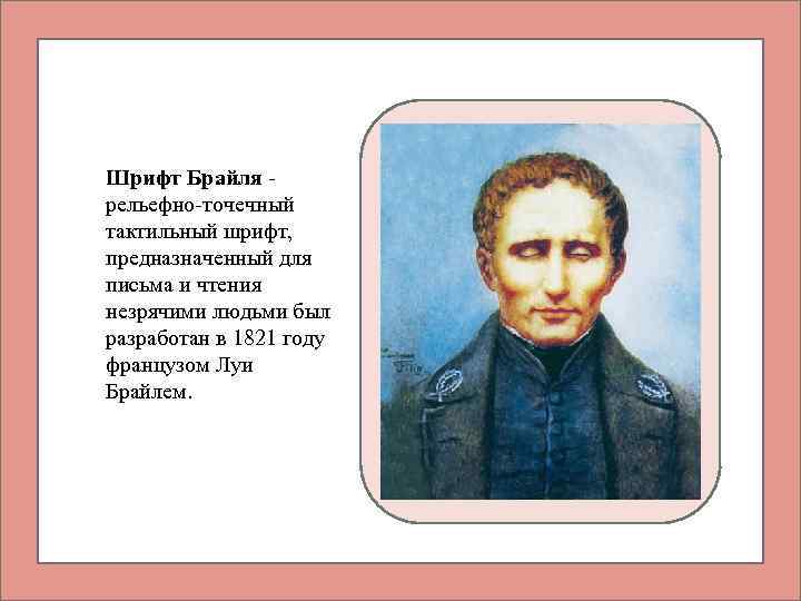 Шрифт Брайля - рельефно-точечный тактильный шрифт, предназначенный для письма и чтения незрячими людьми был