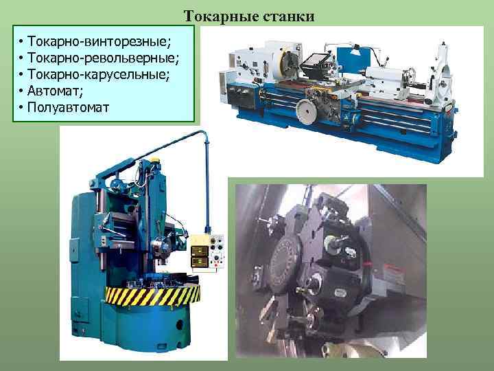 Токарные станки • Токарно-винторезные; • Токарно-револьверные; • Токарно-карусельные; • Автомат; • Полуавтомат 