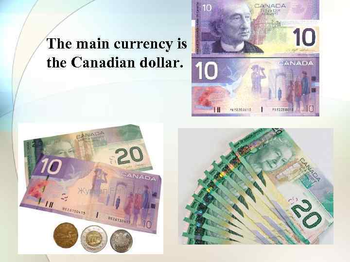 The main currency is the Canadian dollar. 