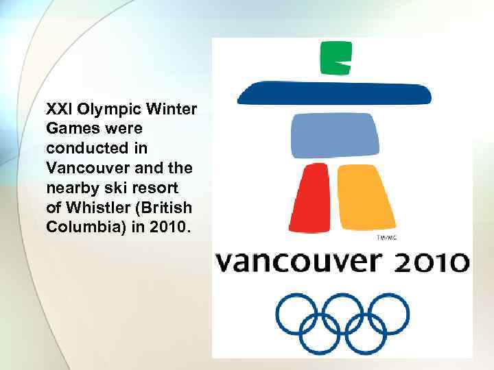 XXI Olympic Winter Games were conducted in Vancouver and the nearby ski resort of