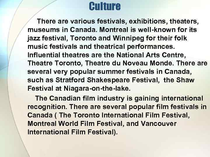 Culture There are various festivals, exhibitions, theaters, museums in Canada. Montreal is well-known for