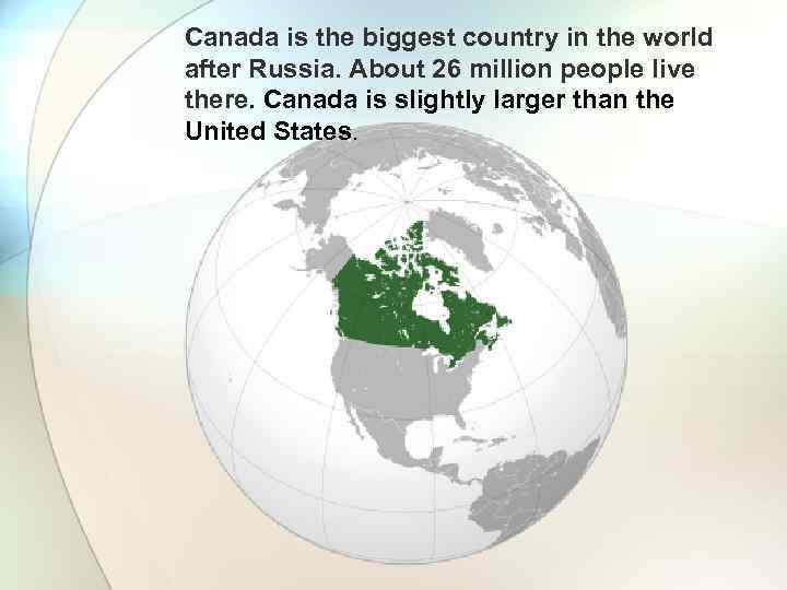 Canada is the biggest country in the world after Russia. About 26 million people