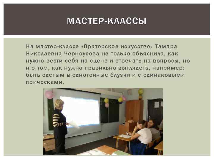 МАСТЕР-КЛАССЫ На мастер-классе «Ораторское искусство» Тамара Николаевна Черноусова не только объяснила, как нужно вести