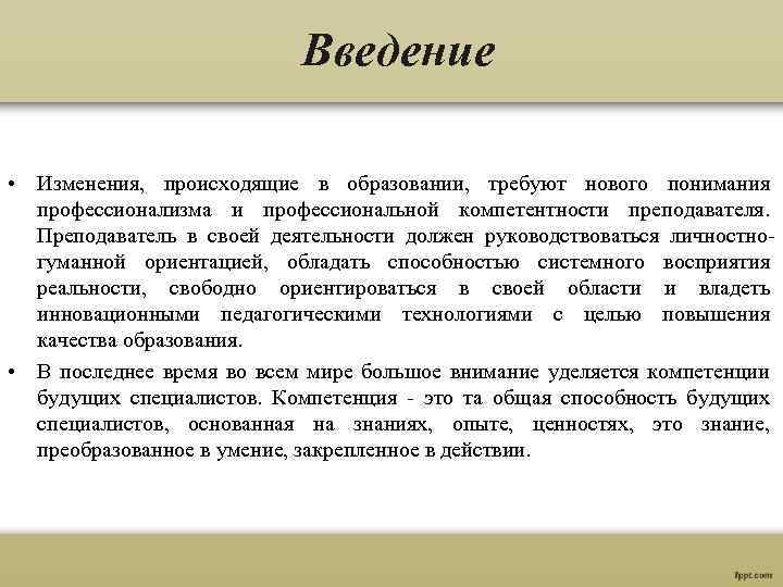 Введение • Изменения, происходящие в образовании, требуют нового понимания профессионализма и профессиональной компетентности преподавателя.