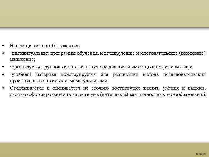  • • • В этих целях разрабатываются: ·индивидуальные программы обучения, моделирующие исследовательское (поисковое)