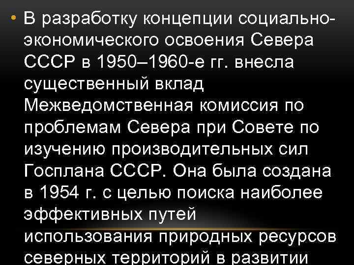  • В разработку концепции социальноэкономического освоения Севера СССР в 1950– 1960 -е гг.