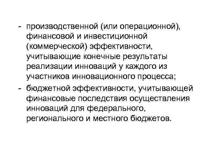  производственной (или операционной), финансовой и инвестиционной (коммерческой) эффективности, учитывающие конечные результаты реализации инноваций