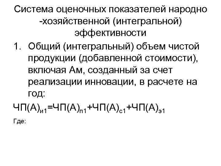 Система оценочных показателей народно хозяйственной (интегральной) эффективности 1. Общий (интегральный) объем чистой продукции (добавленной